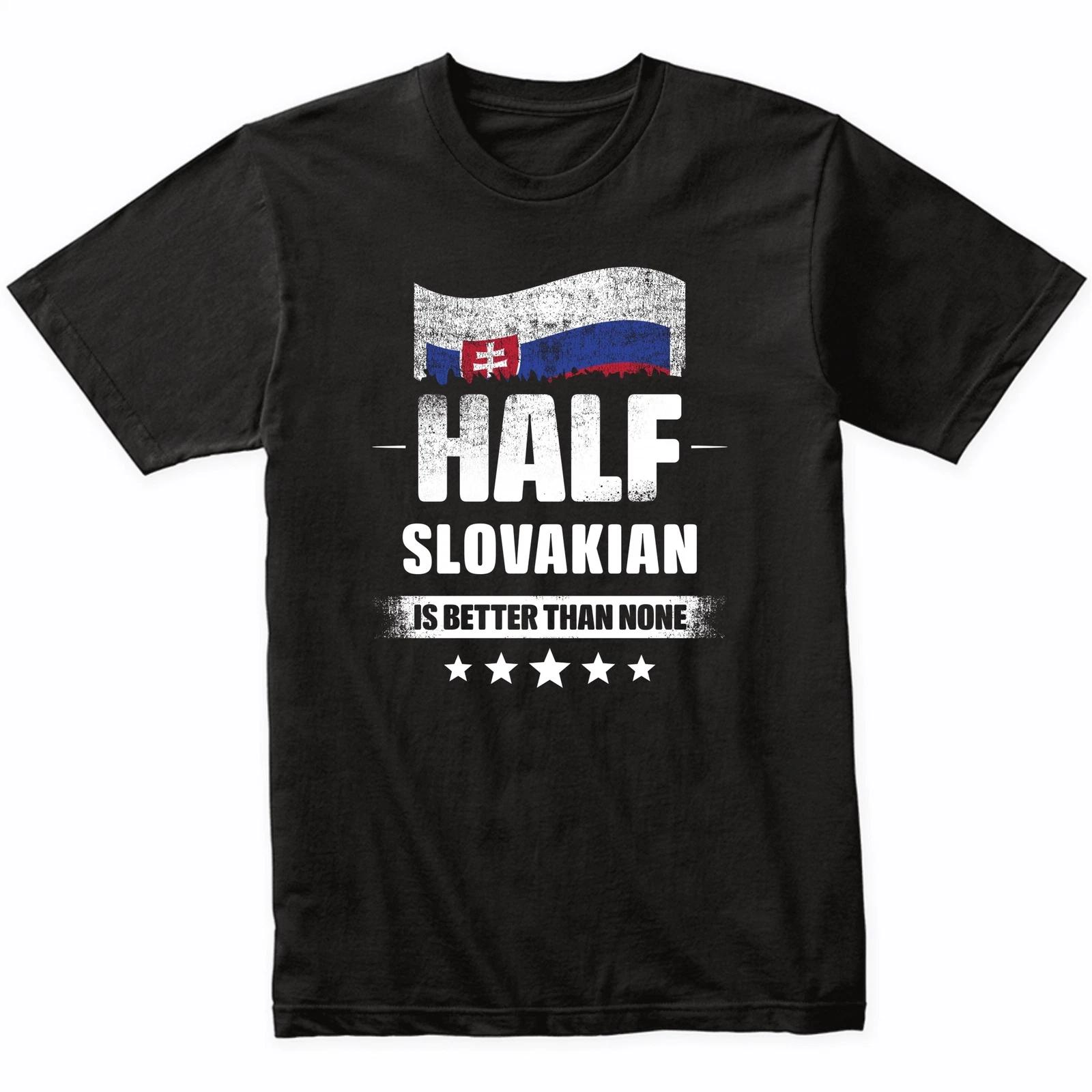 Half Slovakian Is Better Than None Funny Slovakia Flag T-Shirt 4XL