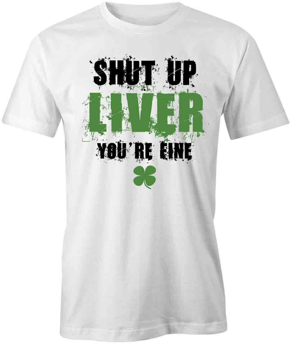SHUT UP LIVER YOU RE FINE Tee Short-Sleeved Cotton ST PATRICKS CLOTHING S1WS464 S