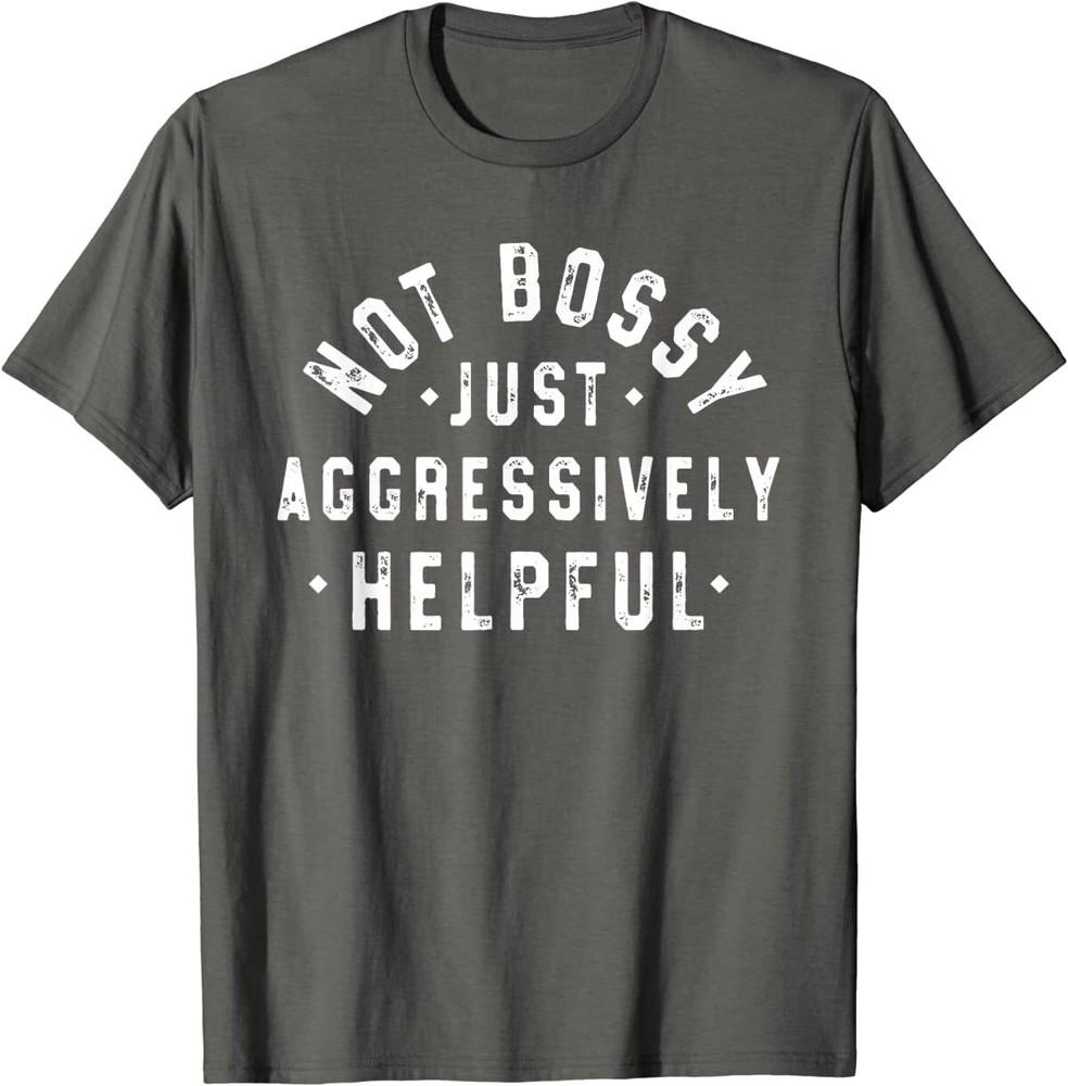 Not Bossy Just Aggressively Helpful Funny T-Shirt Unisex T-Shirt XXL