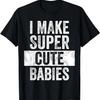 Mens I Make Super Cute Babies _ Funny New Dad Gift, Baby Daddy T-Shirt