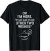 Ok, ich bin hier. Was sind deine anderen beiden Wünsche, Dschinn? Geschenk Unisex T-Shirt