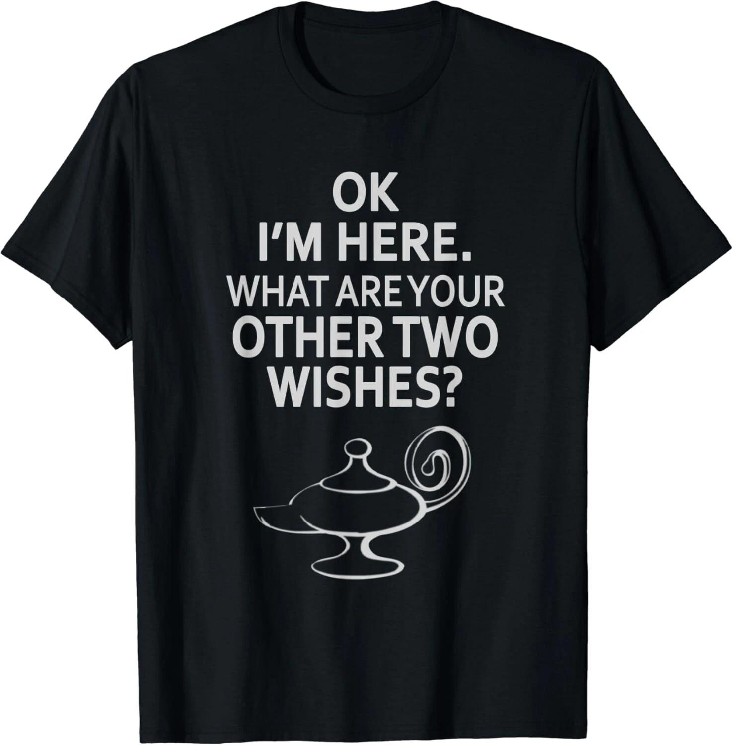 

Ok I_m Here What Are Your Other Two Wishes Genie Gift Unisex T-Shirt 4XL