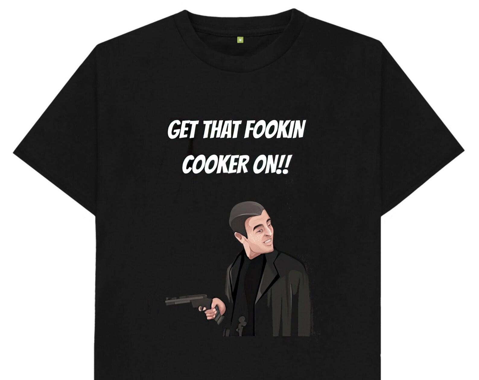 Get That Fookin Cooker On T shirt L