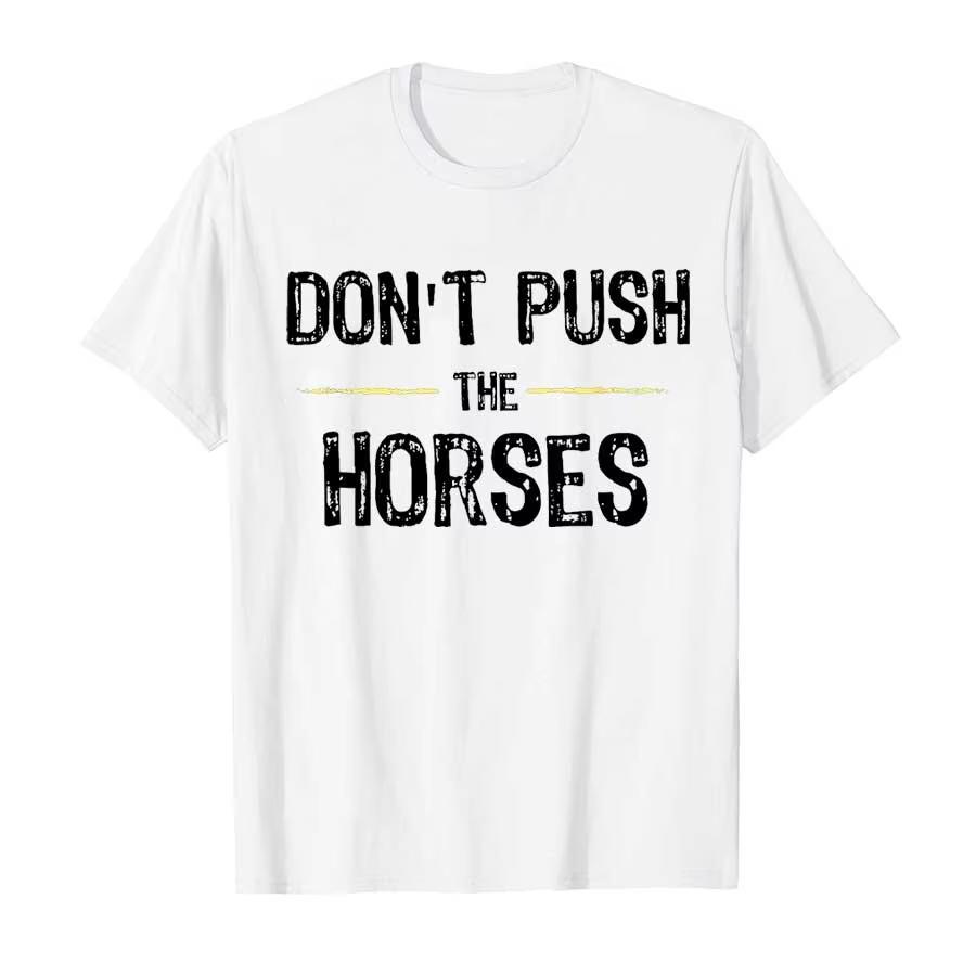 HOT SALE Don’t Push The Horses Funny Meme Quote for Sarcastic Minds T-shirt Men Women Cotton T Shirts Short Sleeve Tops