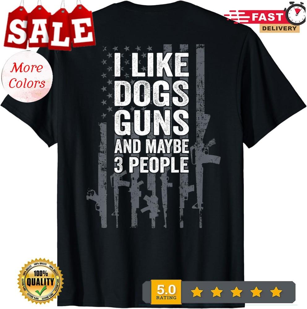 

I Like Dogs Guns And Maybe 3 People - Funny Gun Unisex T-Shirt 3XL