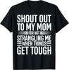 Shout Out To My Mom for Not Strangling Me When Things Get T-Shirt