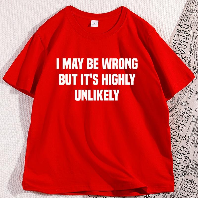 

I May Be Wrong But Its Highly Unlikely Funny TShirt Men or Women Cotton Printed Tshirt Comfortable Y2k Clothes S