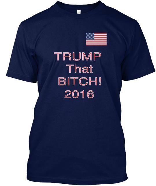 Trump that B tch T-Shirt Made in the USA Size S to 5XL Unisex T-Shirt XXXL