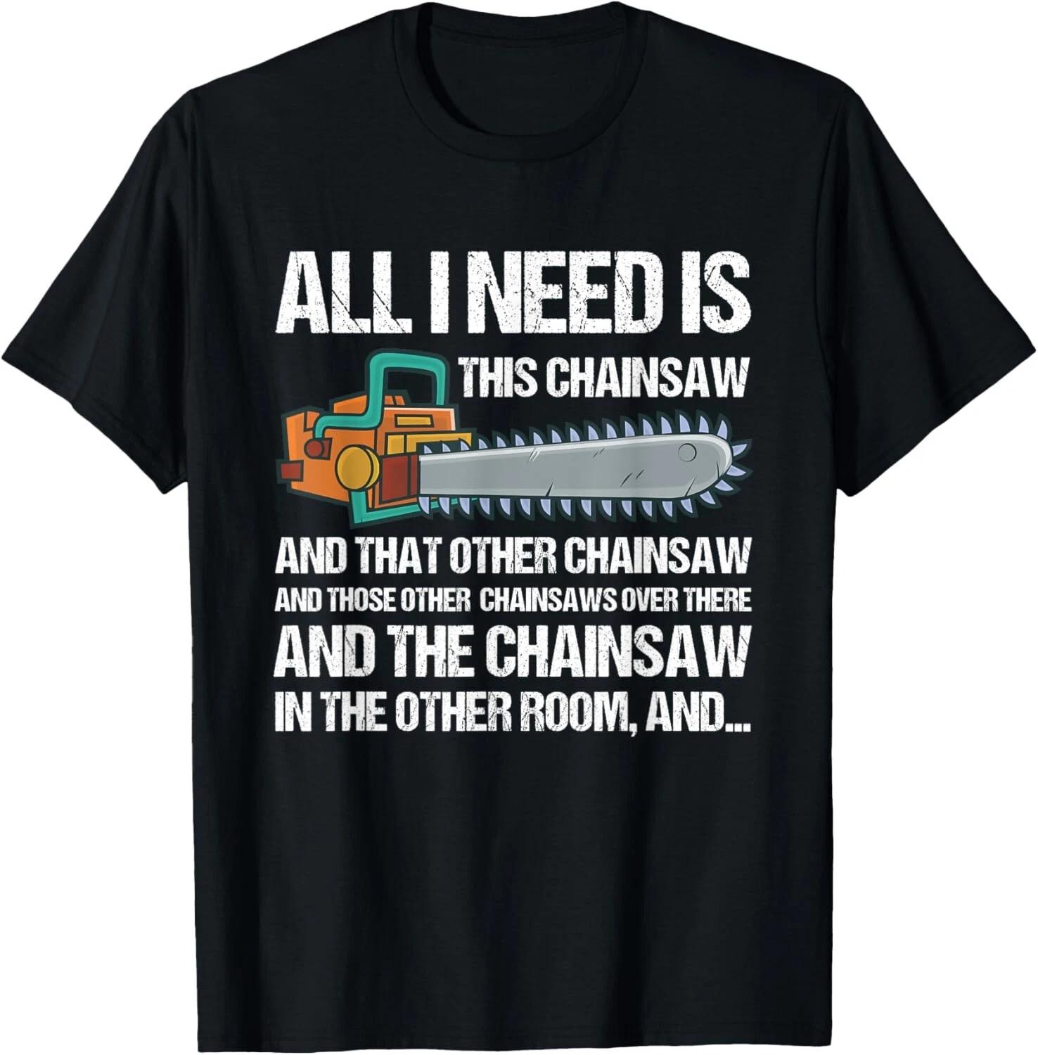 All I Need Is This Chainsaw And That Other Chainsaw Logger Gift Unisex T-Shirt S