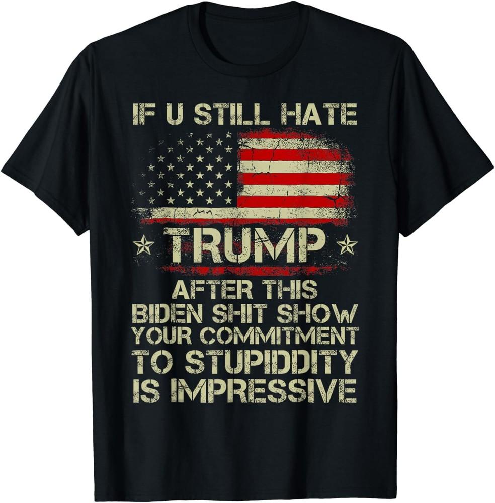 

U Still Hate Trump After This Biden American Flag Anti Biden Unisex T-Shirt M