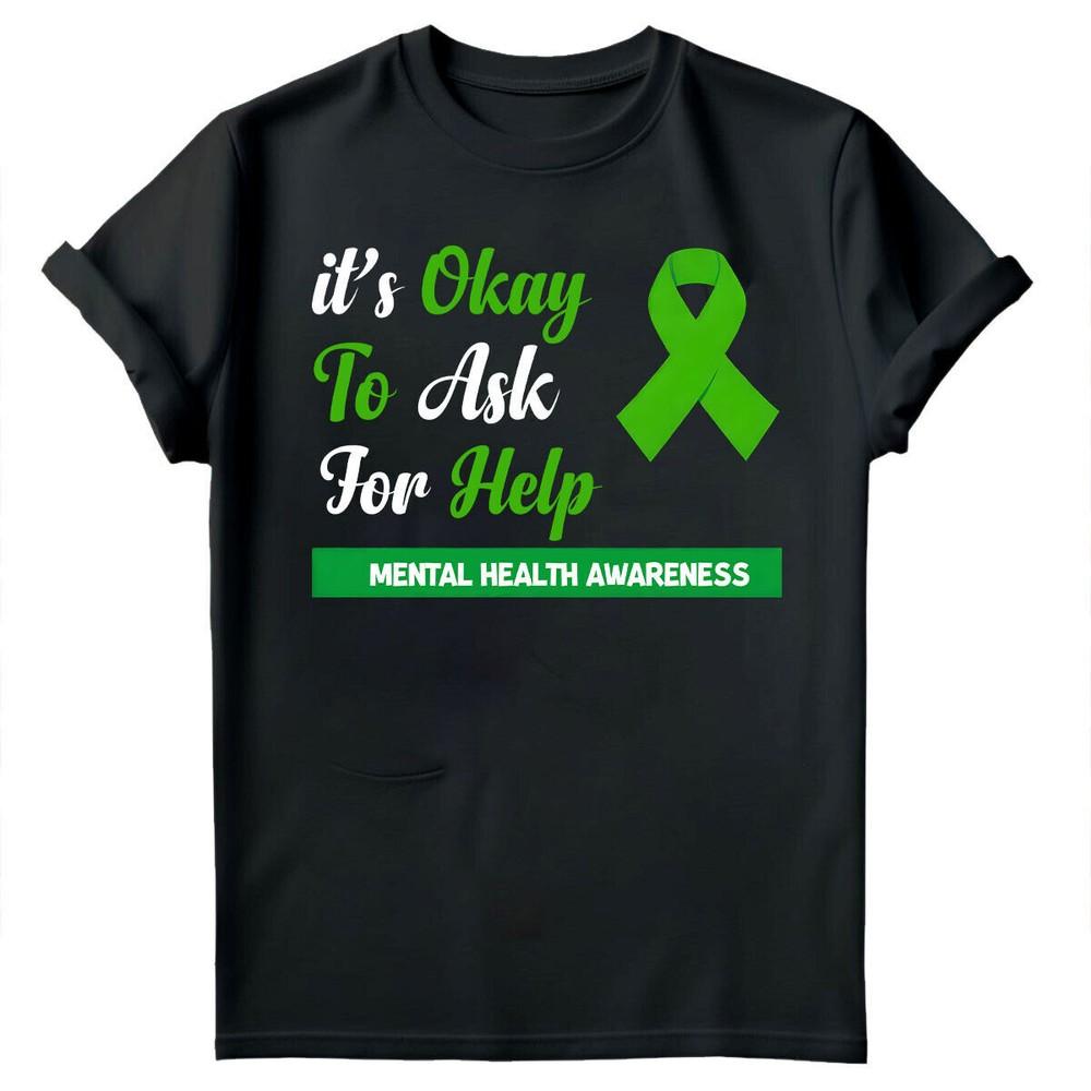

It s Ok To Ask Help Mental Health Awareness End The Stigma Disorder T-Shirt #MHA 4XL