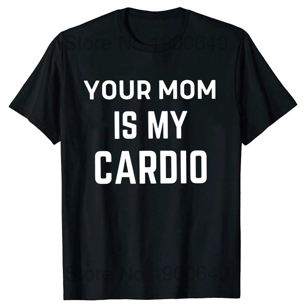 Hoodie Suit Clothing Your Mom Is My Cardio Gym T-Shirt Humor Funny Sarcastic Sayings Joke Graphic Tee Tops Short Sleeve Cotton Streetwear T Shirt 3XL