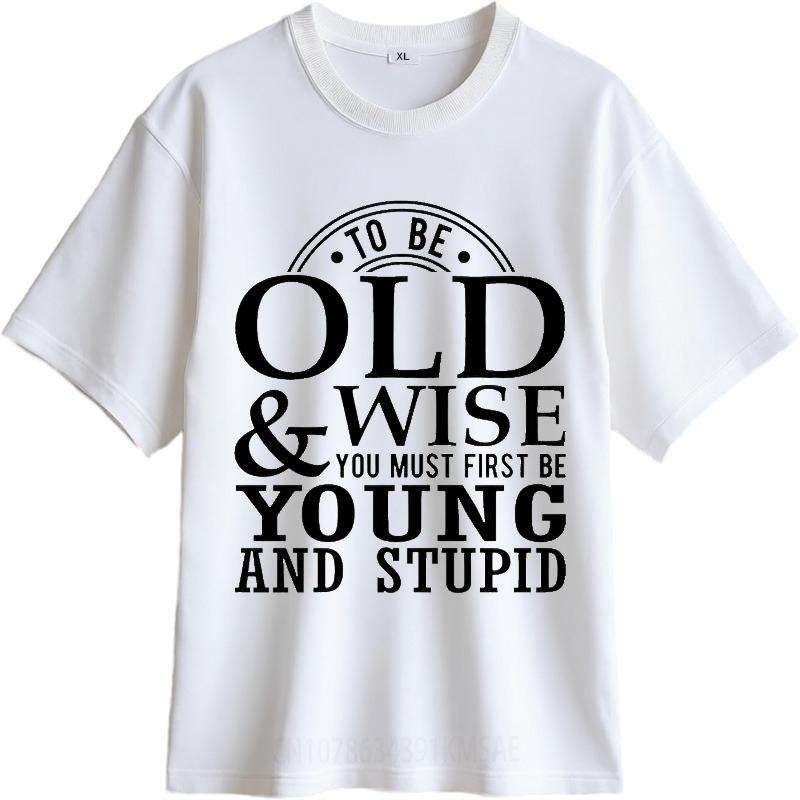 Stylish For Men Summer Tshirt To Be Old And Wise You Must First Be Young And Stupid Short Sleeve Cotton Round Neck Boys