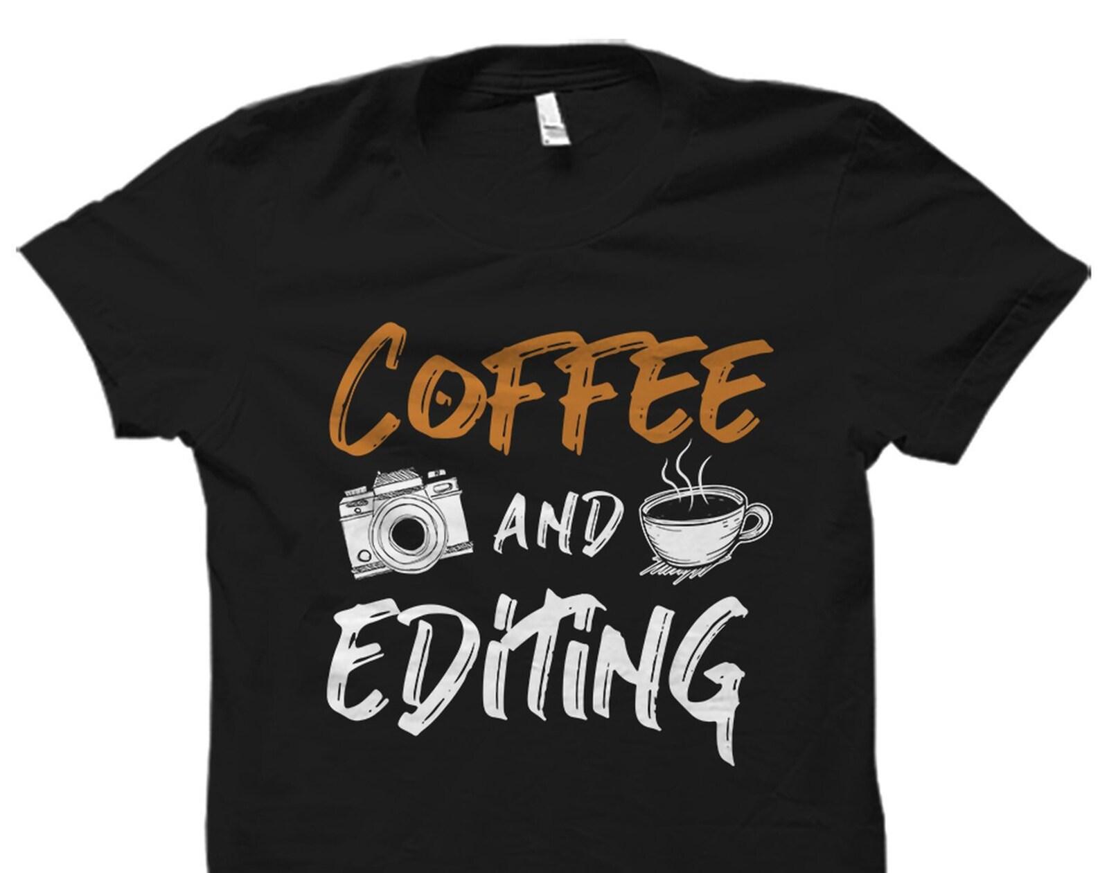 Coffee and Editing Shirt. Photographer Shirt. Photographer Gift. Photography Shirt. Photography Gift. Editor Shirt. Editor Gift #OS1944 L