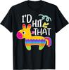 I'd Hit That Pinata Shirt Great Cinco De Mayo Party T-Shirt T-Shirt