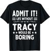 Admit It Life Without Tracy Would Be Boring Funny Saying T-Shirt