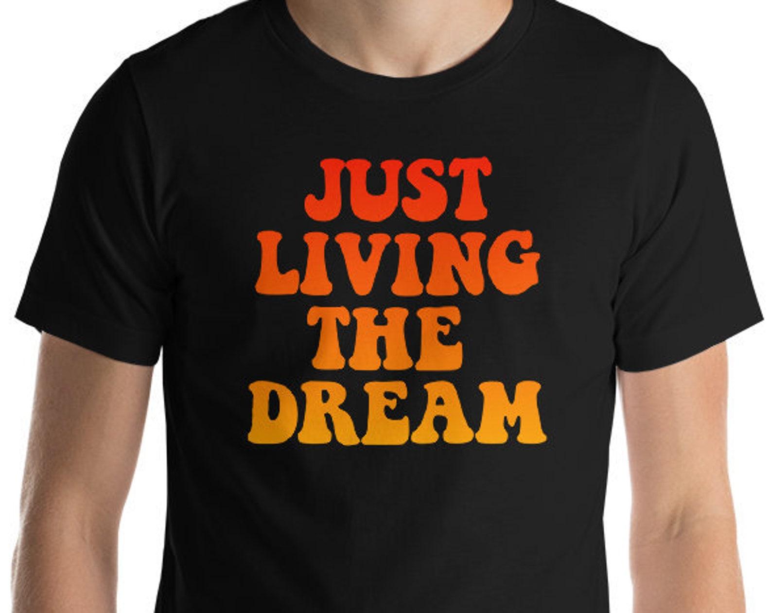 Just Living The Dream - Unisex T-Shirt 4XL