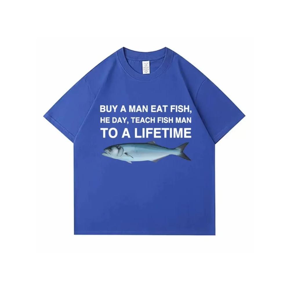 Buy A Man Eat Fish He Day Teach Fish Man To A Lifetime Funny Meme T Shirt Unisex Casual Cotton Men T-shirt Summer Oversized Tees