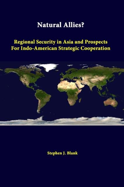 The Natural Allies? Regional Security In Asia and Prospects for Indo-American Strategic Cooperation Book