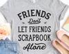 Friends Dont Let Friends Scrapbook Shirt / Scrapbooking Shirt / Scrapbook Gifts / Crafting Craft / Scrapbooker Crafter / Tank Top / Hoodie