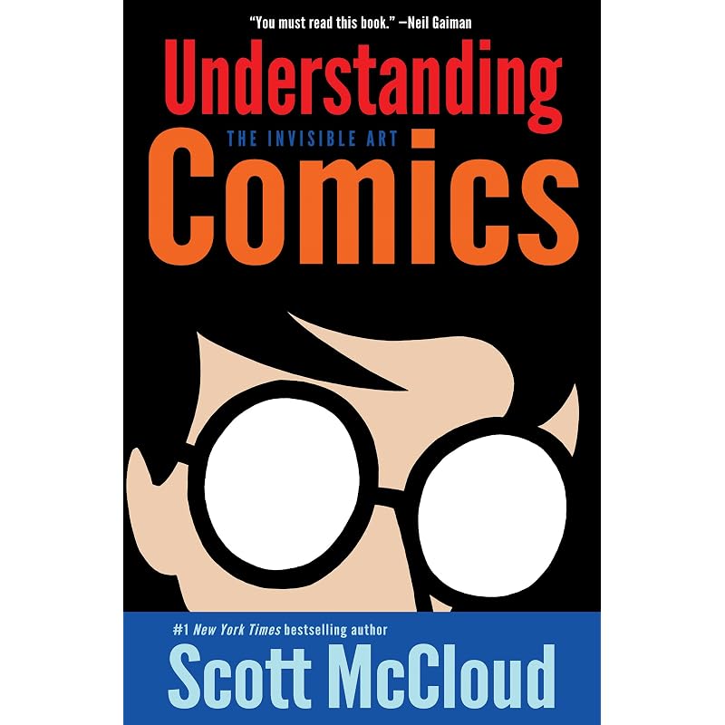 Understanding Comics: The Invisible Art Reading Understanding Comics blew my teenage mind, and