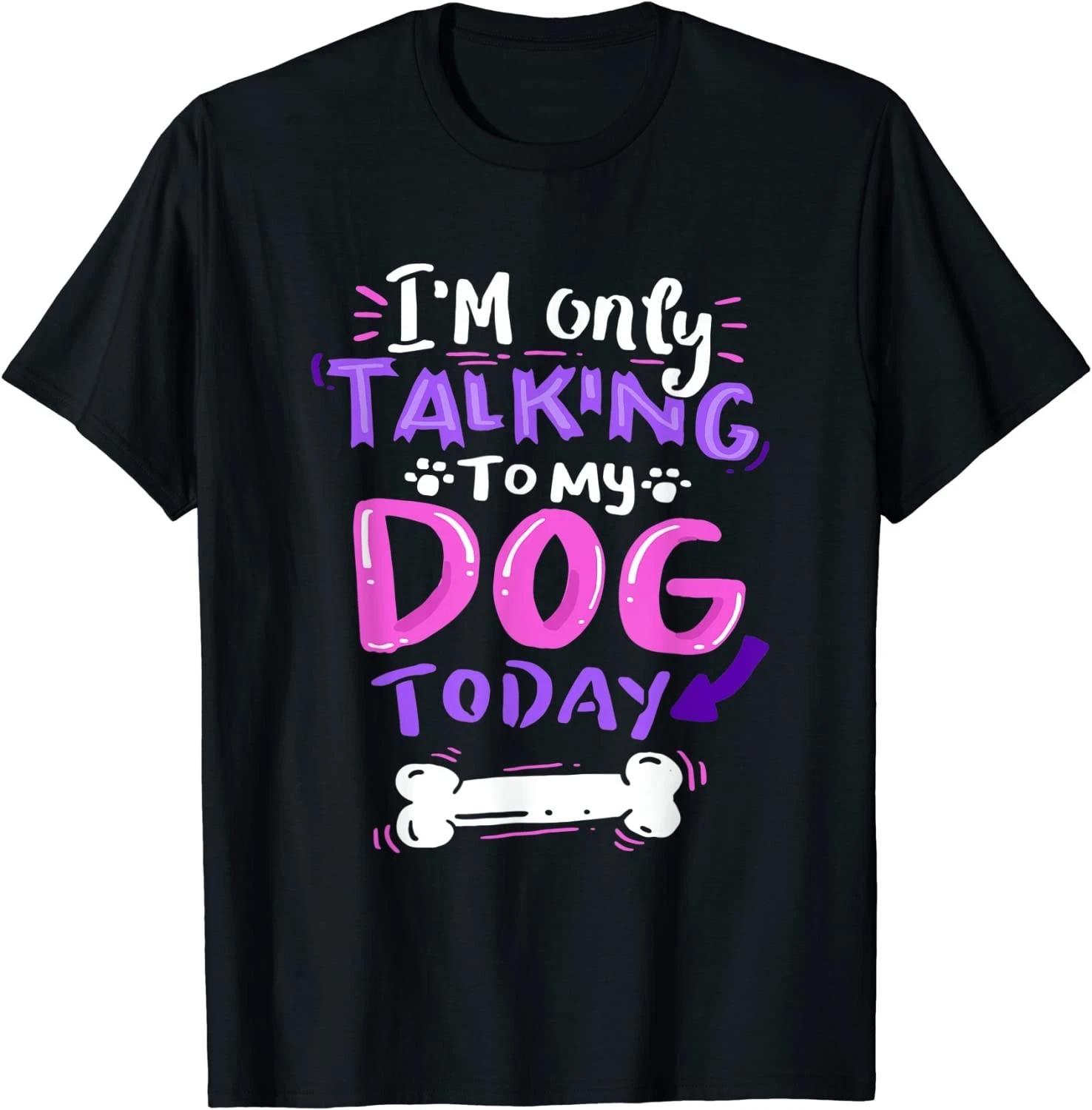 I m Only Talking To My Dog Today Dog Lover T-Shirt S