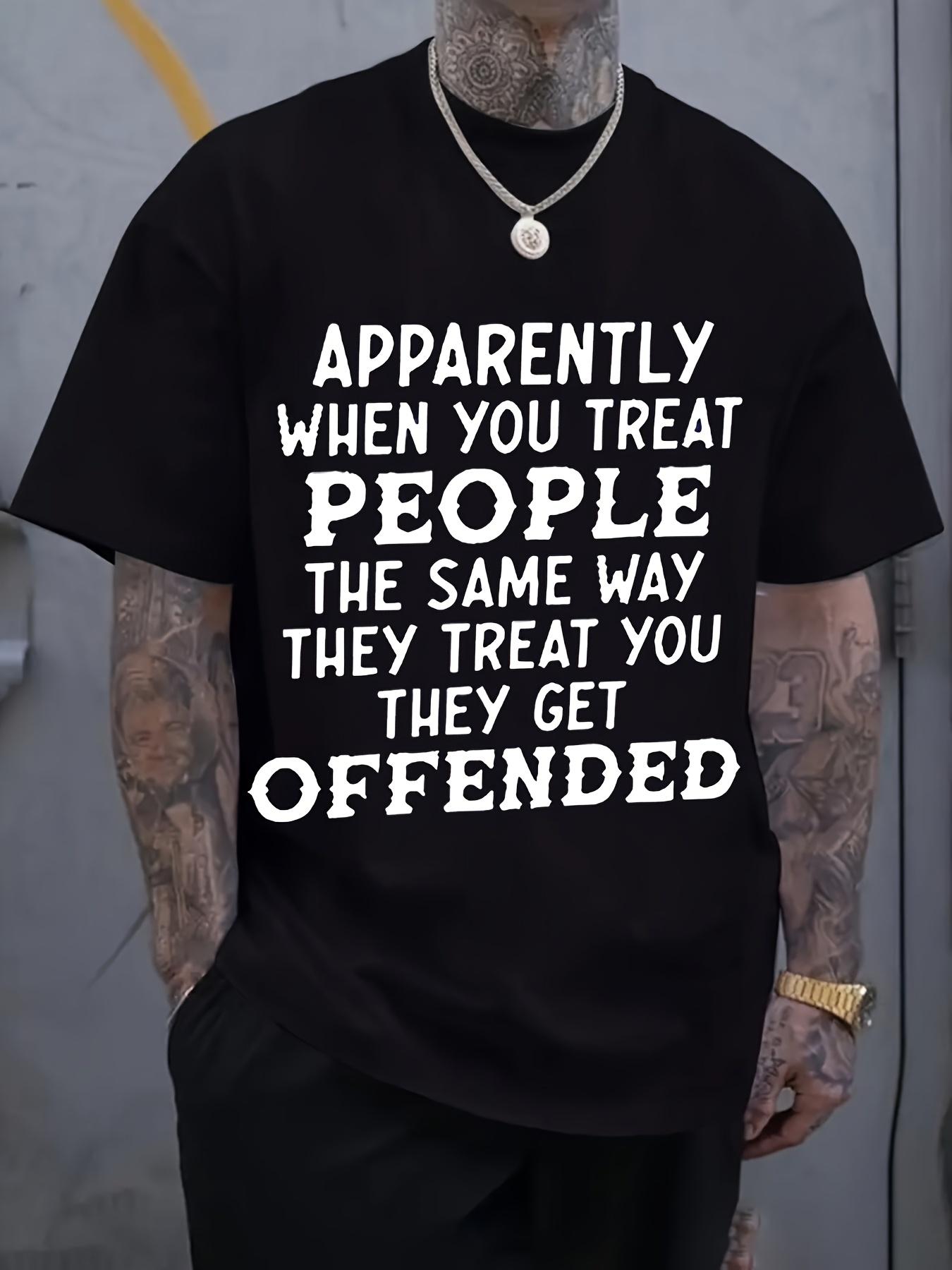 Humorous Quote T-shirt - Apparently When You Treat People The Same Way They Treat You Funny Saying XXXL