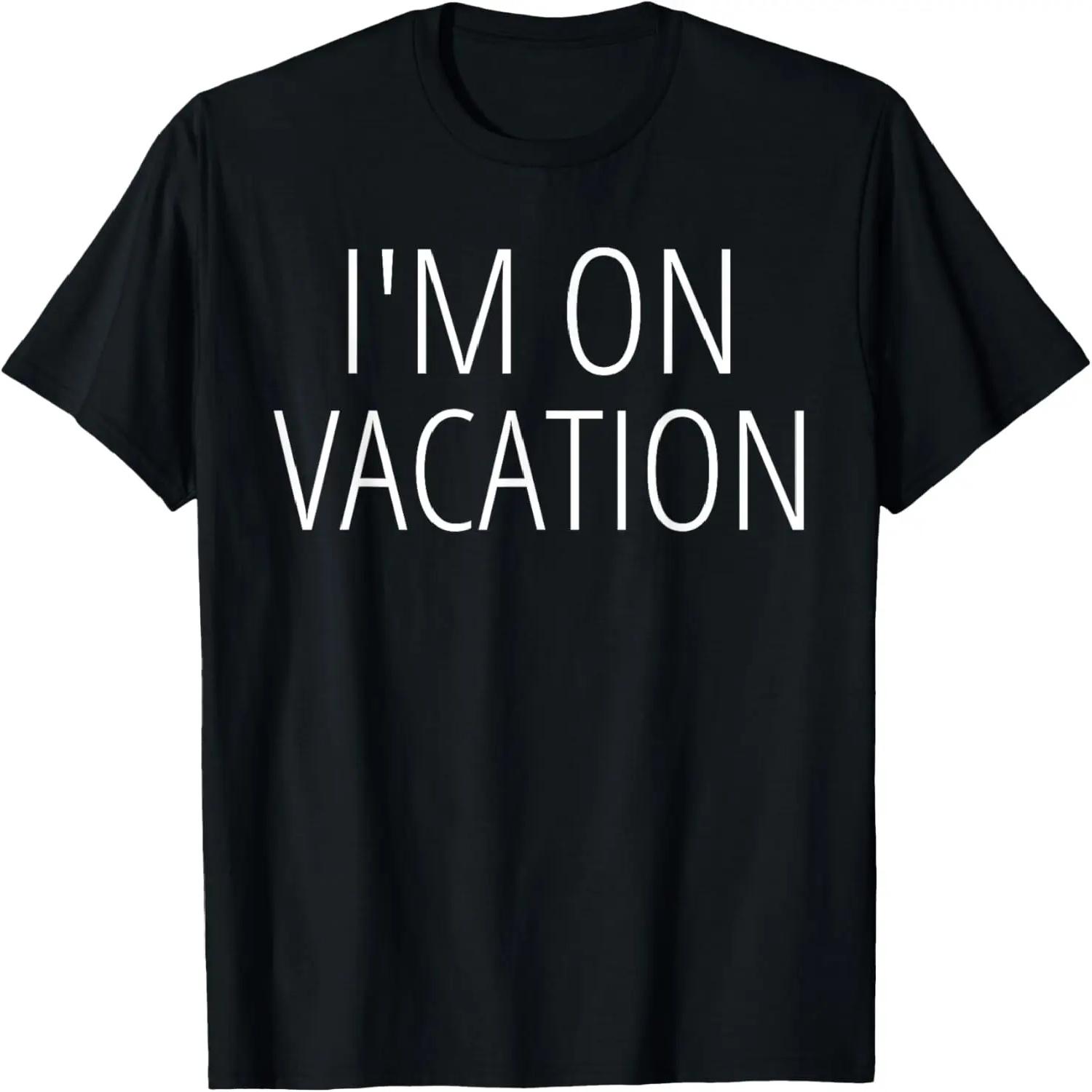I M ON VACATION Funny Joke Quote Novelty Travel Cruise Gift T-Shirt S чёрный