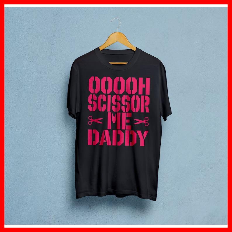 Ooooh Scissor Me Daddy Black Cotton T-Shirt Unisex T-Shirt XXL