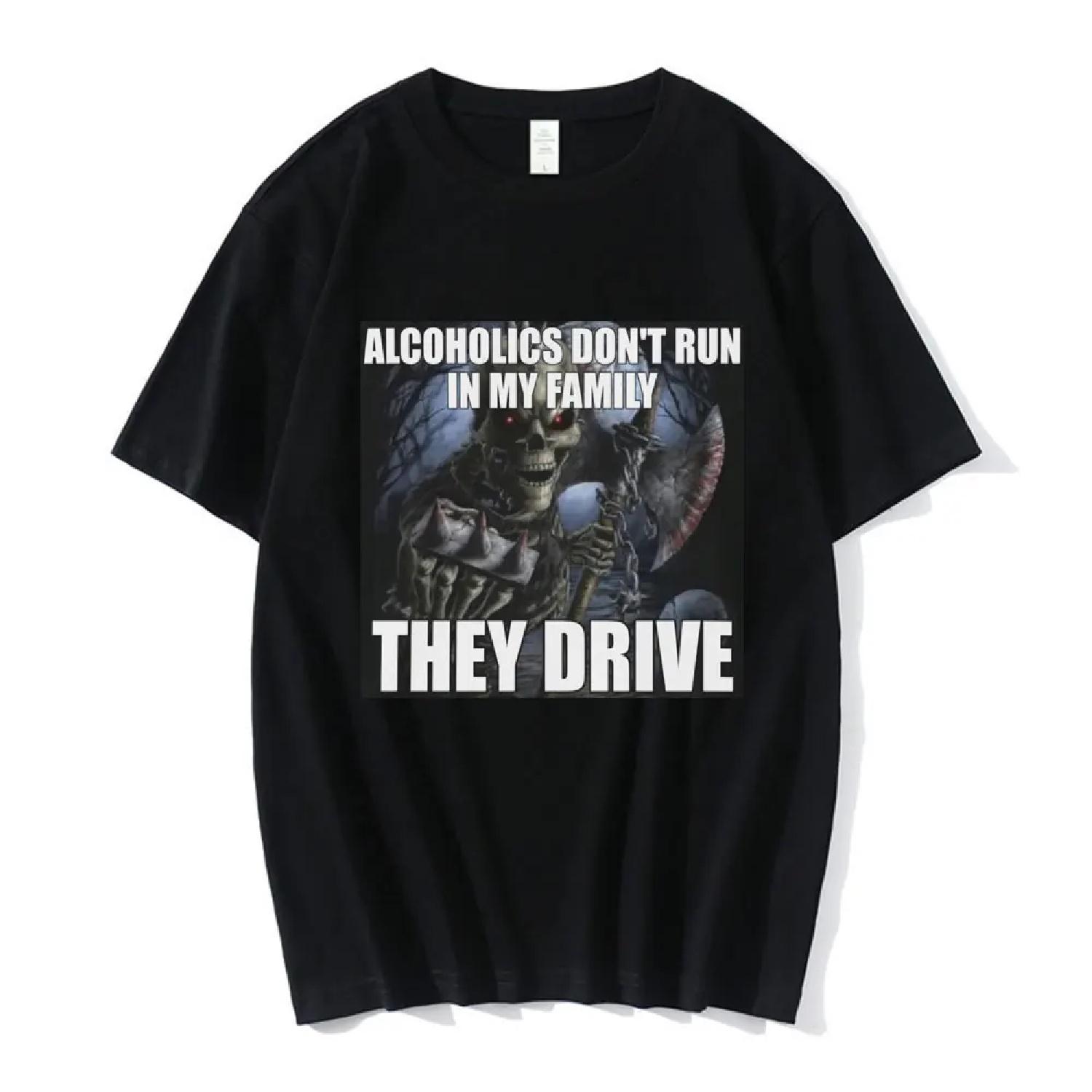 Funny Skeleton Meme T Shirt Alcoholics Don t Run in My Family They Drive T-shirt Men Women Gothic Oversized Short Sleeve T Shirt S