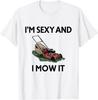 I'm Sexy And I Mow It Funny Garderner Lawn Mowing Mower T-Shirt Mens Womens Tees Top
