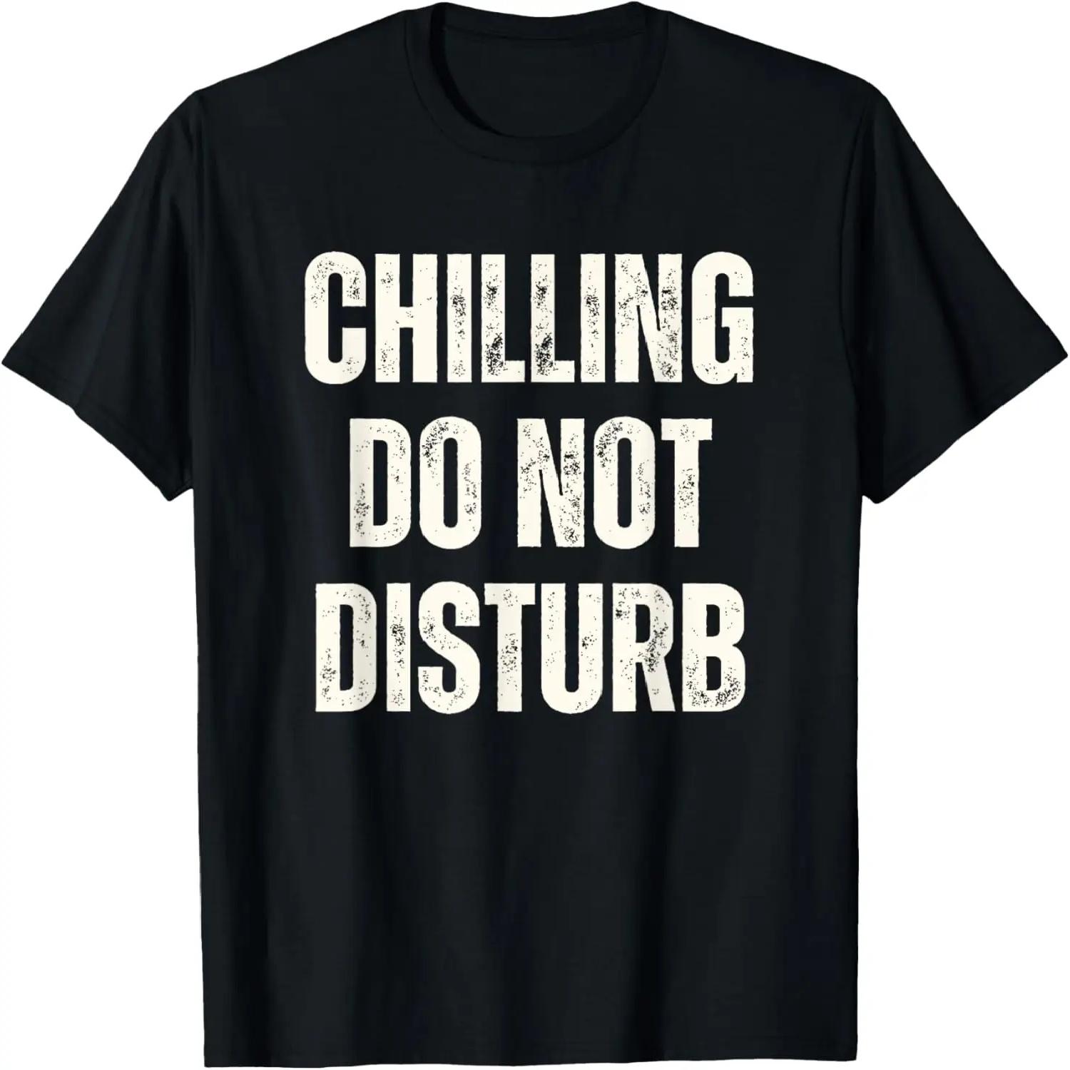 

Chilling Do Not Disturb Funny Graphic Tees Silly Sassy Humor T-Shirt XXXXXL