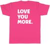 Love You More Unisexs Unisex TShirt Tee