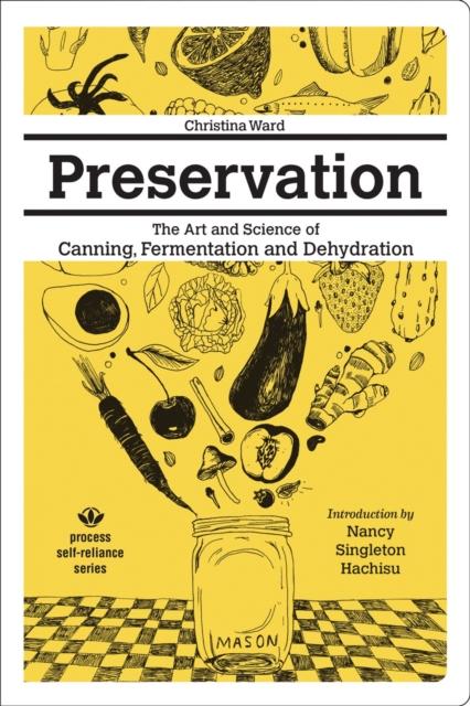 The Preservation: The Art And Science Of Canning, Fermentation And Dehydration : The Art and Science of Canning, Fermentation and Dehydration Book