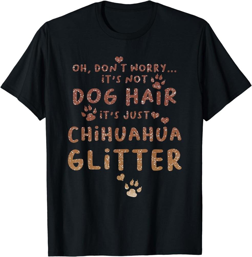 

Not Dog Hair Chihuahua Funny Chiwawa Pet Lover Owner Gift Unisex T-Shirt XL