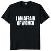 I Am Afraid of Women T Shirt Humor Introvert Jokes Geek Y2k Men Clothing 100% Cotton Unisex Casual O-neck Tee Tops EU Size
