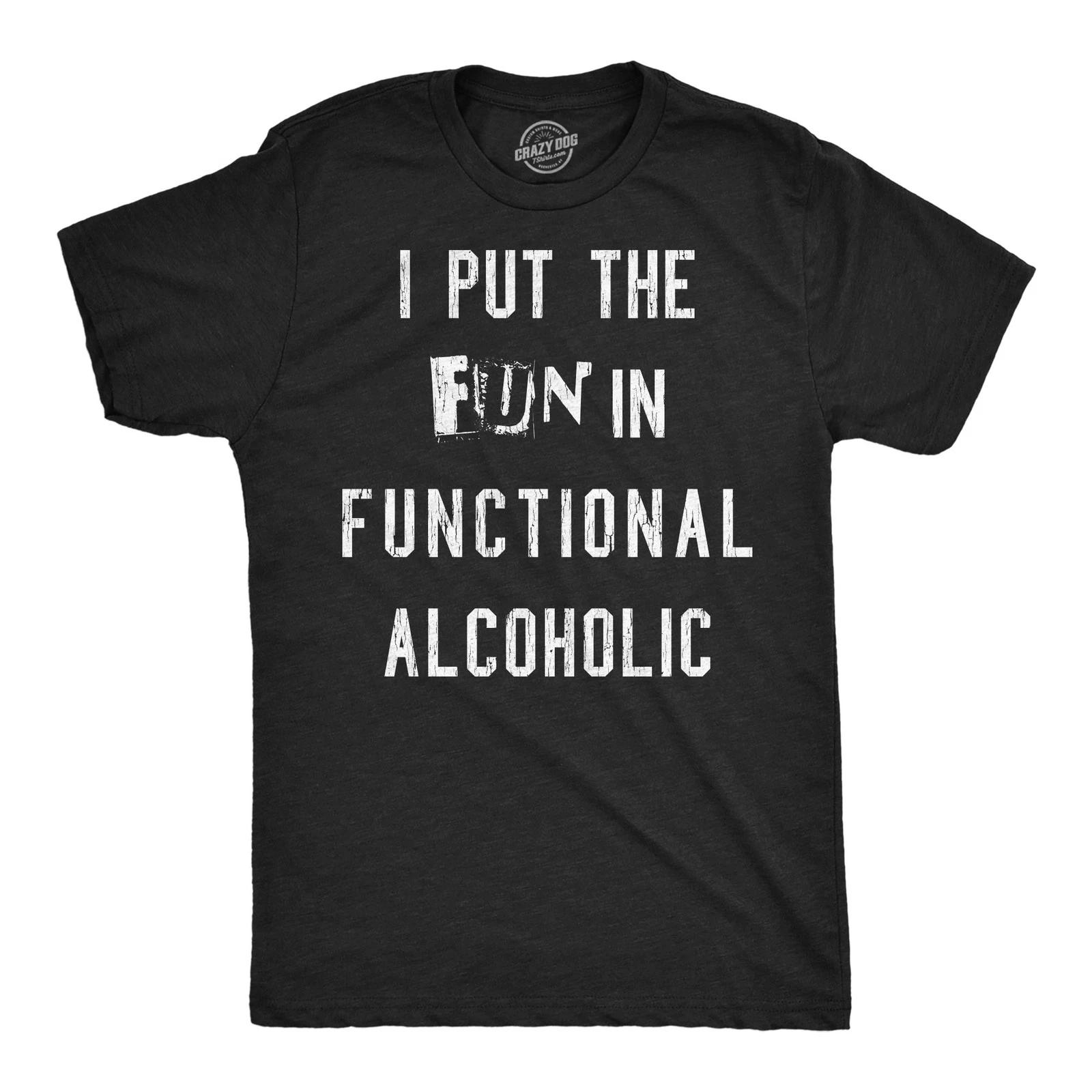Mens Funny T Shirts I Put The Fun In Functional Alcoholic Sarcastic Drinking M