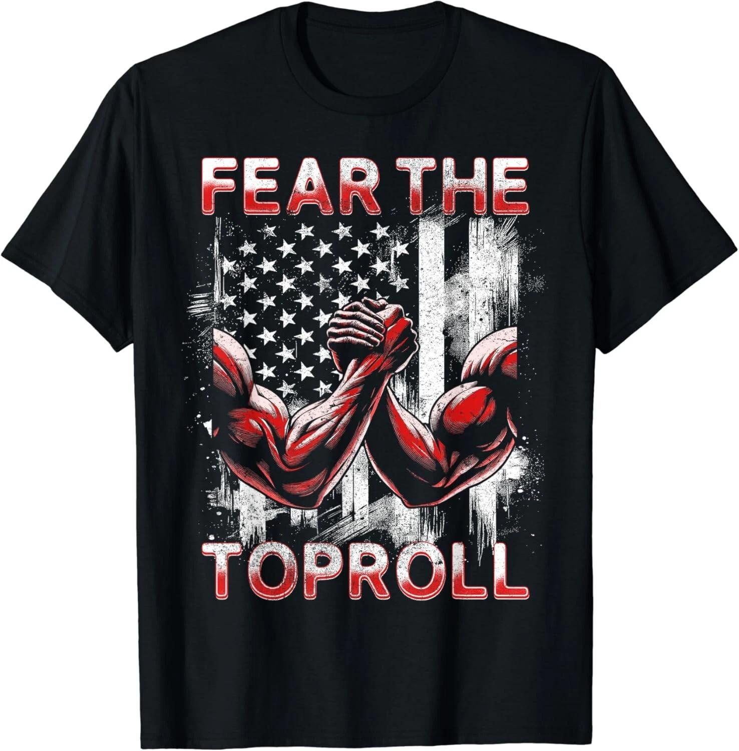 

Arm Wrestling Fear The Toproll Tee Shirts Gift Unisex T-Shirt 2XL
