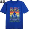 Comfortable Unisex Round Neck T Shirt Vintage You Dont Scare Me I Have Two Daughters Anime For Him Tops Male Tshirt Brand