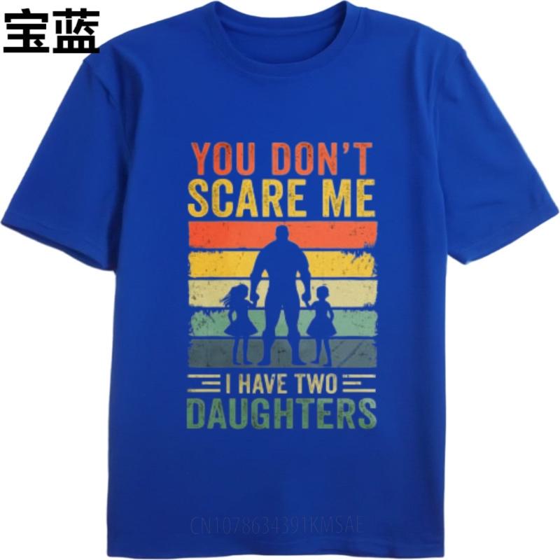 Comfortable Unisex Round Neck T Shirt Vintage You Dont Scare Me I Have Two Daughters Anime For Him Tops Male Tshirt Brand