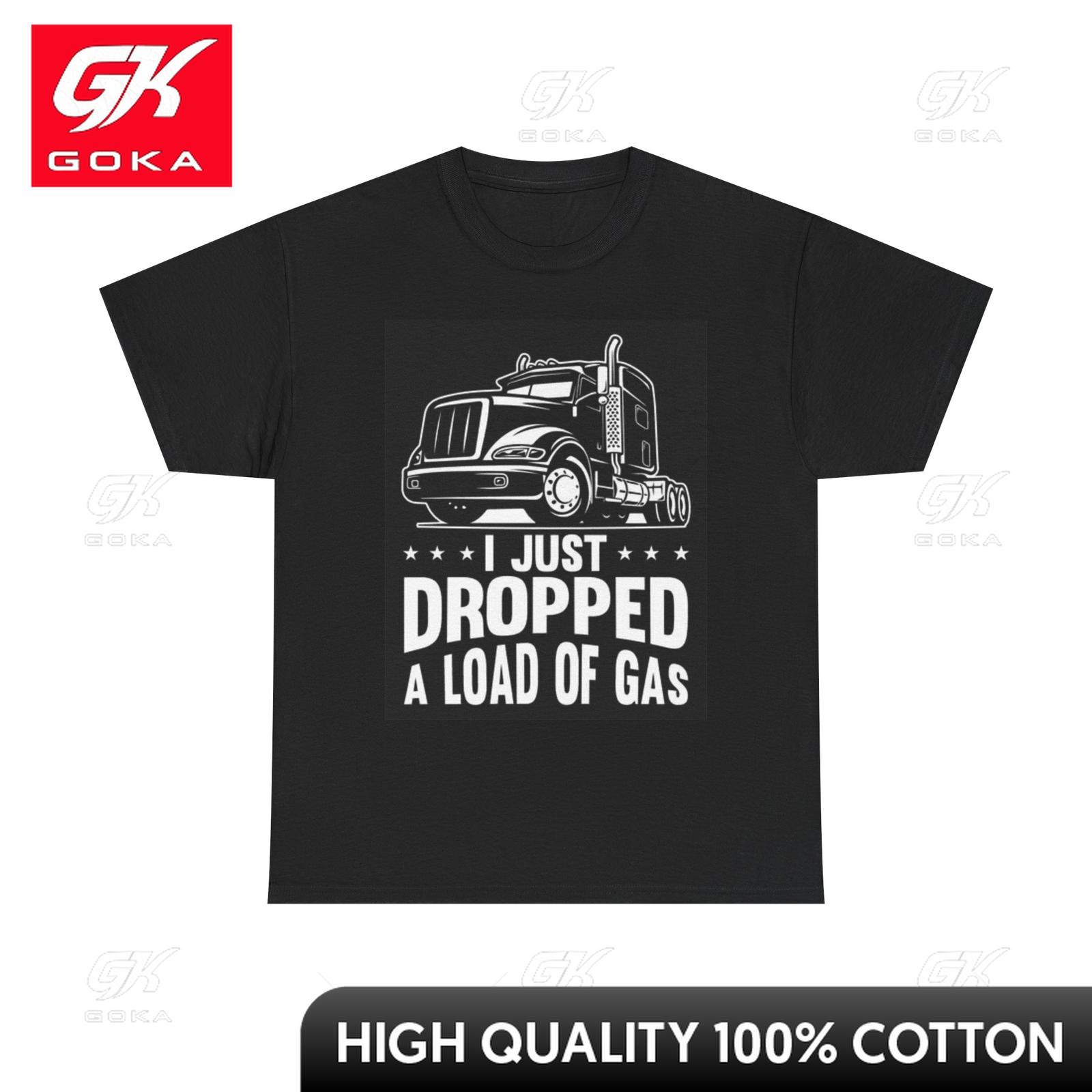 

I Dropped A Load of Gas Graphic T Shirt Trucker Funny Unisex Heavy Cotton Tee Minimalist Breathable Tees Feminine Graphic Tee S