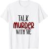 Talk Murder with Me Novelty Mystery and Suspense Apparel T-Shirt