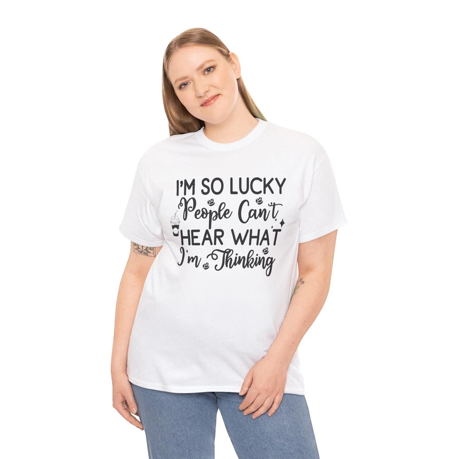 Coffee T-Shirt | I m So Lucky People Can t Hear What I m Thinking M