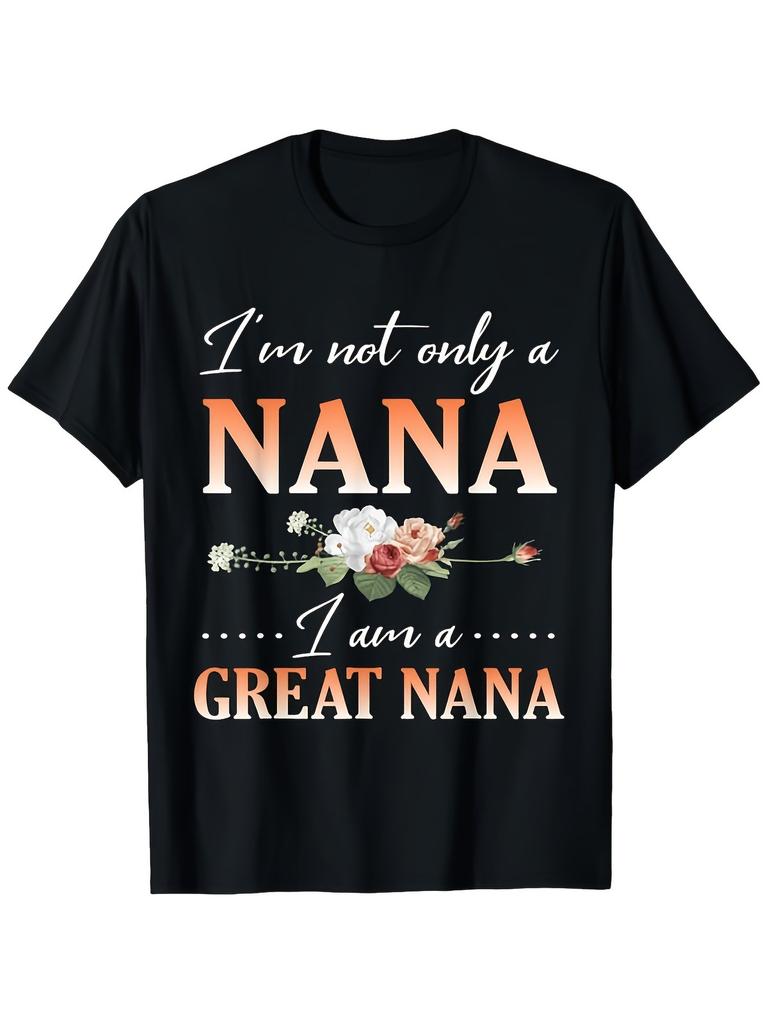 Flowers Happy Day Me I'M Not Only A Nana I Am A Great Nana T Shirt Tee Super So