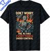 Funny Dont Worry The AI Has Everything Under Control TShirt Casual Fashion Loose Unisex Unisex Clothing Humor Programmer Meme Tees