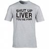 Funny Drinks Shut Up Liver Tshirt