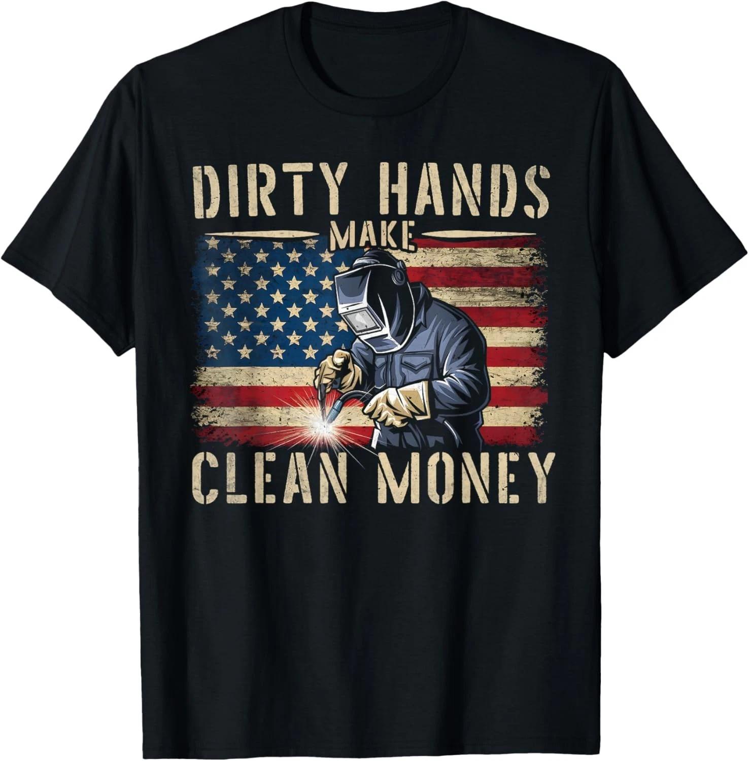 

My Hands May Be Dirty My Money is Clean Welding Men Welder Gift Unisex T-Shirt 4XL