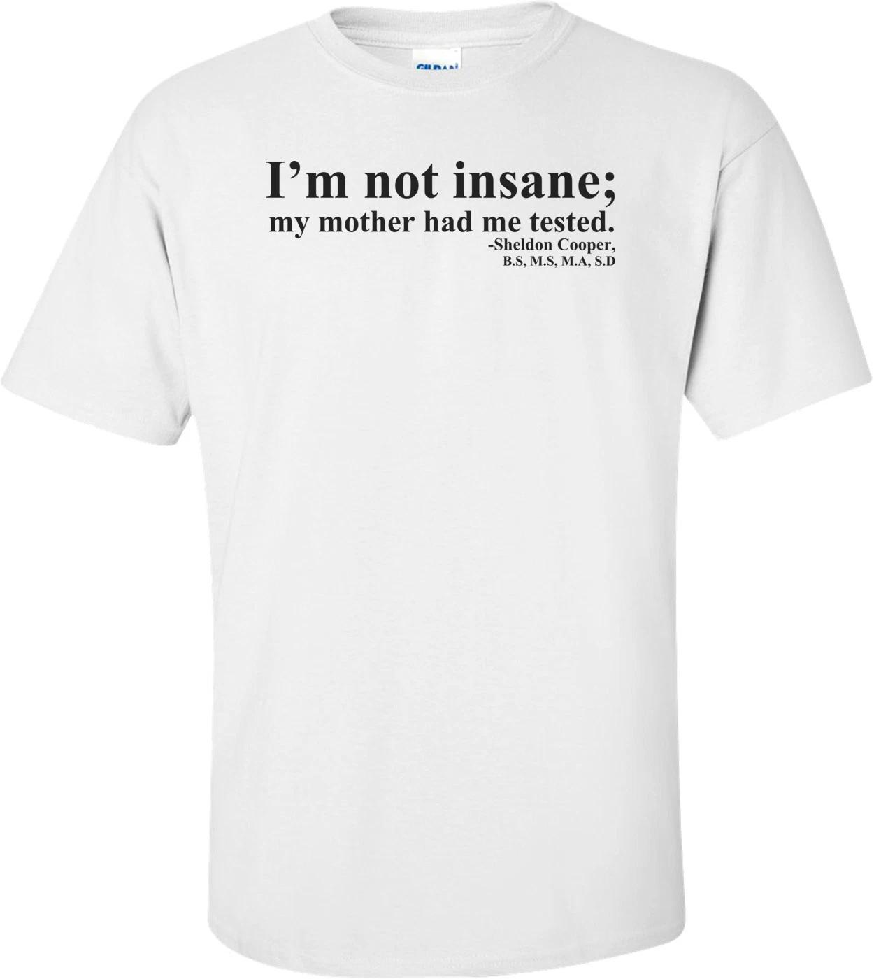 I m Not Insane, My Mother Had Me Tested Shirt S