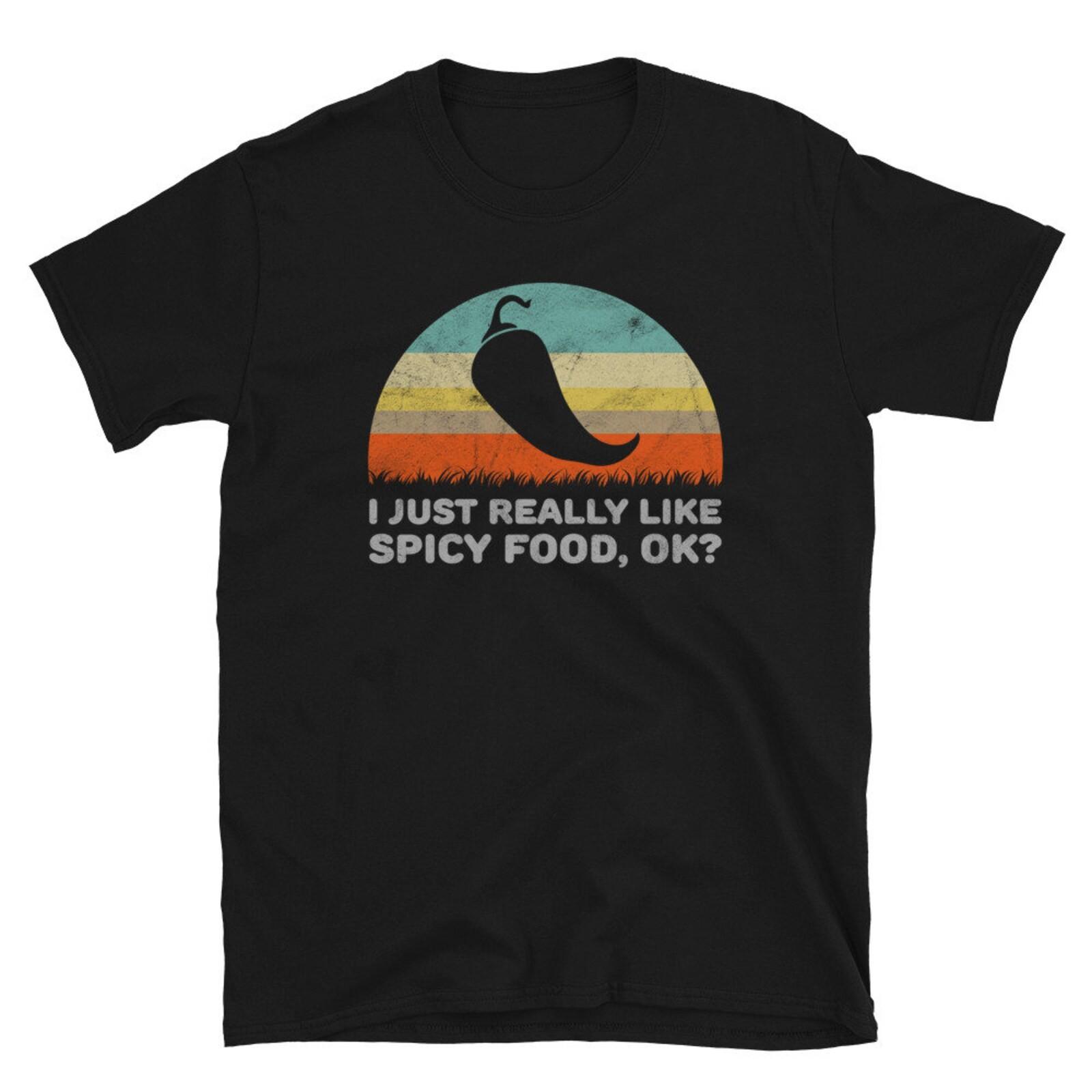 I Just Really Like Spicy Food OK Funny For A Spicy Food Lover Unisex Shirt #32 XXL