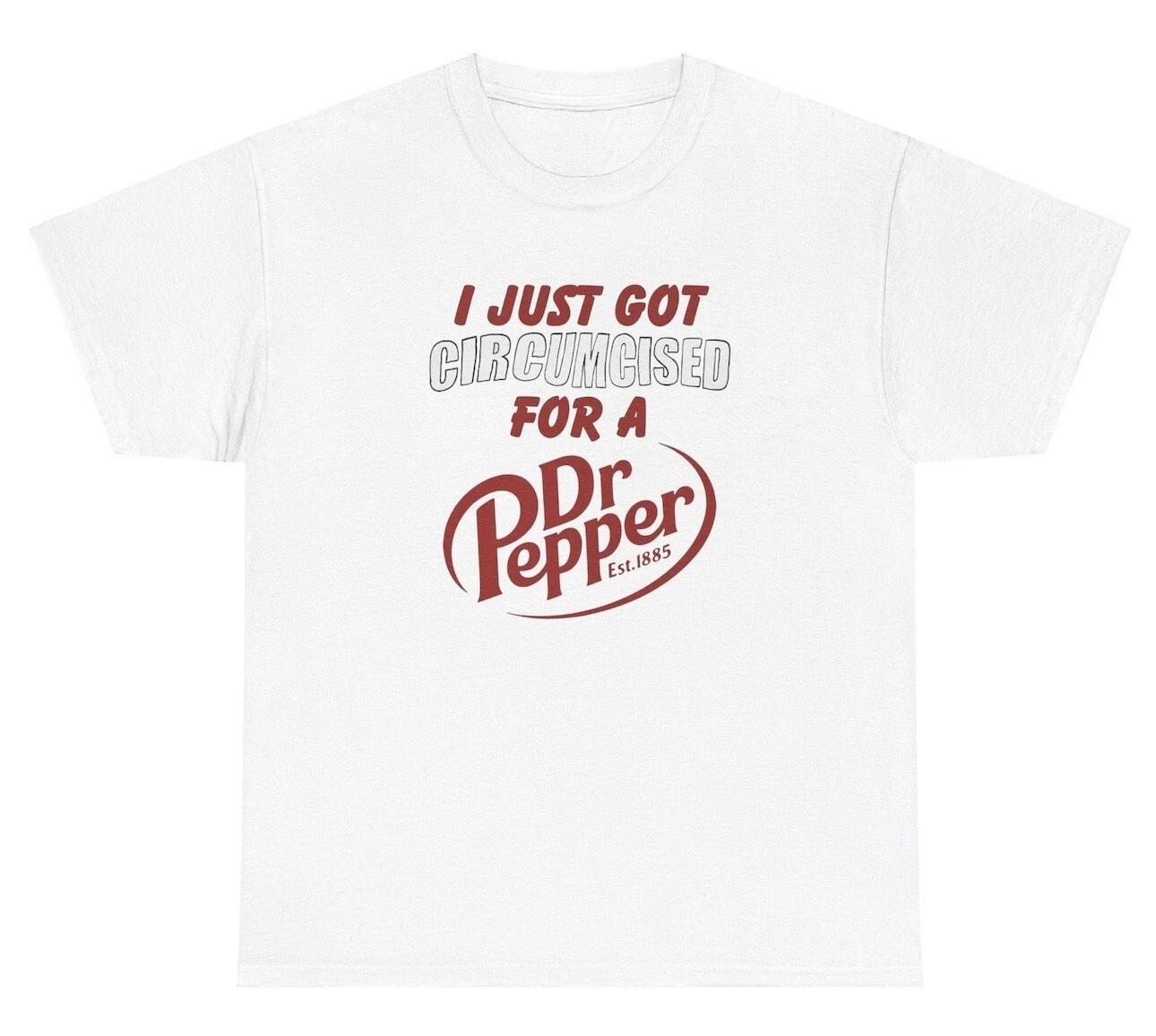 I Just Got Circumcised For A Dr Pepper T Shirt Funny Soda Inappropriate Meme Tee XL